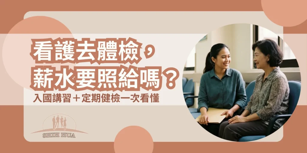看護去體檢,薪水要照給嗎?入國講習+定期健檢一次看懂——世華外勞Lucky姐封面banner